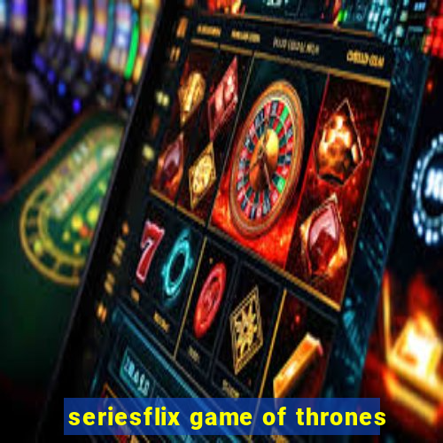 seriesflix game of thrones